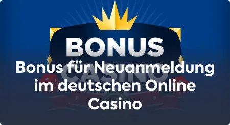 Bonus für Neuanmeldung im deutschen Online Casino